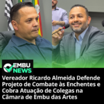 Vereador Ricardo Almeida defende projeto de combate às enchentes e cobra atuação de colegas na câmara de Embu das Artes