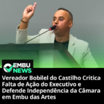 Vereador Bobilel do Castilho critica de ação do executivo e defende independência da câmara em Embu das Artes