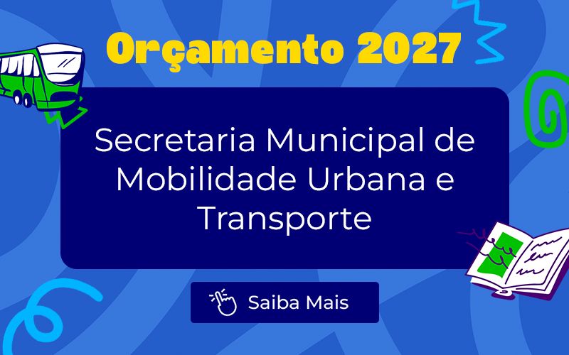 Orçamento 2027: Secretaria Municipal de Mobilidade Urbana e Transporte tem previsão de R$ 14 bilhões