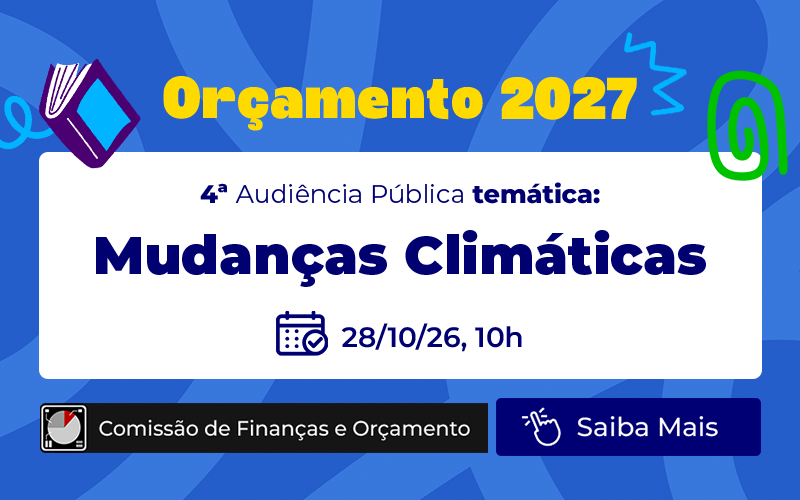 Orçamento 2027: Câmara analisa recursos para mudanças climáticas em audiência no dia 28 
